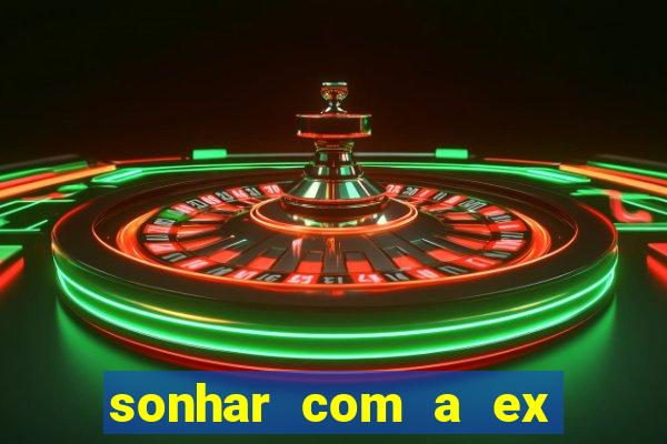 sonhar com a ex do meu marido jogo do bicho